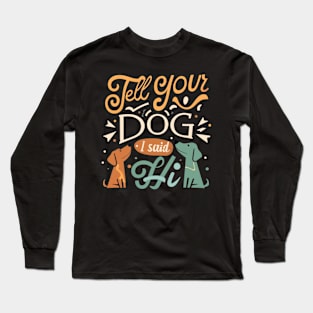 Tell Your Dog I Said Hi Long Sleeve T-Shirt